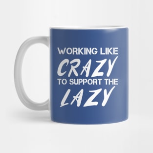 WORKING LIKE CRAZY TO SUPPORT THE LAZY Mug